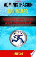 Libro Administración Del Tiempo : Autodisciplina Con Esta Guía Para Superar La Procranstinación ( Time Management)