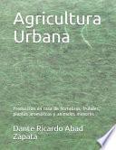 Libro Agricultura Urbana: Producción En Casa de Hortalizas, Frutales, Plantas Aromáticas Y Animales Menores