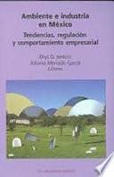 Libro Ambiente e industria en México : tendencias, regulación y comportamiento empresarial