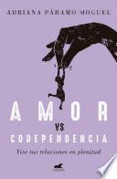 Libro Amor Vs Codependencia: Vive tus relaciones en plenitud / Love vs. Codependency