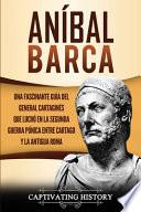 Libro Aníbal Barca: Una Fascinante Guía del General Cartaginés que Luchó en la Segunda Guerra Púnica entre Cartago y la Antigua Roma