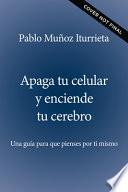Libro Apaga Tu Celular Y Enciende Tu Cerebro: Una Guía Para Que Pienses Por Ti Mismo