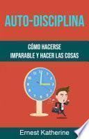 Libro Auto-Disciplina: Cómo Hacerse Imparable Y Hacer Las Cosas