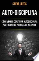 Libro Auto-Disciplina: Cómo Vencer Construir Autodisciplina Y Autocontrol Y Fuerza De Voluntad