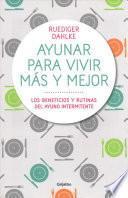 Libro Ayunar Para Vivir Más Y Mejor: Los Beneficios Y Rutinas del Ayuno Intermitente / Fasting for Living Better and Longer