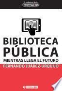 Libro Biblioteca pública: mientras llega el futuro