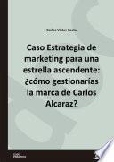 Libro Caso Estrategia de marketing para una estrella ascendente: ¿cómo gestionarías la marca de Carlos Alcaraz?