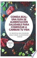 Libro Comida Real: Una Guía de Alimentación Saludable Para Comenzar a Cambiar Tu Vida: 21 Recetas Saludables: Desayunos, Almuerzos Y Cena