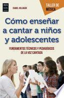 Libro Cómo Enseñar a Cantar a Niños Y Adolescentes: Fundamentos Técnicos Y Pedagógicos de la Voz Cantada