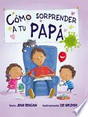 Libro Como Sorprender A Tu Papa = How to Surprise a Dad