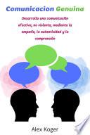 Libro Comunicacion Genuina. Desarrolla una comunicacion efectiva, no violenta, mediante la empatia, la autenticidad y la comprension.