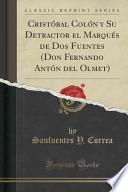 Libro Cristóbal Colón y Su Detractor el Marqués de Dos Fuentes (Don Fernando Antón del Olmet) (Classic Reprint)