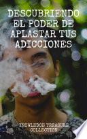 Libro Descubriendo el Poder De Aplastar Tus Adicciones