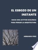 Libro El esbozo de un instante: Hacia una actitud ecológica para pensar la arquitectura