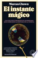 Libro El Instante mágico: Los diez descubrimientos asombrosos que cambiaron la histori a de la ciencia / The Magicians: Great Minds and the Central Miracle...