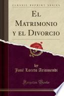 Libro El Matrimonio y el Divorcio (Classic Reprint)