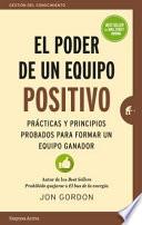 Libro El Poder de un Equipo Positivo: Practicas y Principios Probados Para Formar un Equipo Ganador = The Power of a Positive Team