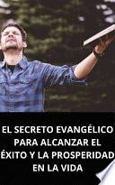 Libro EL SECRETO EVANGÉLICO PARA ALCANZAR EL ÉXITO Y LA PROSPERIDAD EN LA VIDA