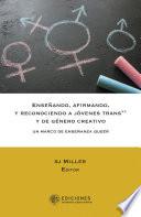 Libro Enseñando, afirmando y reconociendo a jóvenes trans*+ y de género creativo