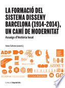 Libro Formació del Sistema Disseny Barcelona (1914-2014), un camí de modernitat, La. Assaigs d'història local