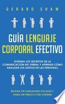Libro Guía lenguaje corporal efectivo: Domina los secretos de la comunicación no verbal y aprende cómo analizar los gestos de las personas. Mejora tus habil