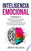 Libro Inteligencia Emocional: Aprende a Percibir Emociones, Entender Emociones, Y Dirigir Emociones Para Mejorar Su Crecimiento Personal