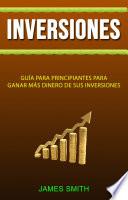 Libro Inversiones: Guía Para Principiantes Para Ganar Más Dinero De Sus Inversiones