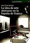 Libro La idea de arte abstracto en la España de Franco