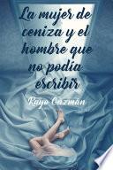 Libro La mujer de ceniza y el hombre que no podía escribir