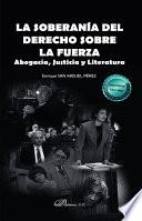 Libro La soberanía del derecho sobre la fuerza. Abogacía, Justicia y Literatura