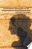 Libro Las Heroinas Silenciadas En Las Independencias Hispanoamericanas