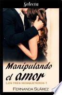 Libro Manipulando el amor (Los tres mosqueteros 1)