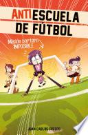 Libro Misión portero imposible (Antiescuela de Fútbol 2)