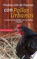 Libro Producción De Huevos Con Pollos Urbanos. Como Criar Pollos En Su Patio Trasero