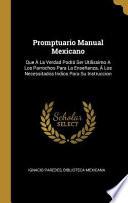 Libro Promptuario Manual Mexicano: Que À La Verdad Podrá Ser Utilissimo a Los Parrochos Para La Enseñanza, À Los Necessitados Indios Para Su Instruccion