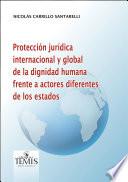 Libro Protección jurídica internacional y global de la dignidad humana frente a actores diferentes de los estados