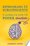 Libro Reprograma Tú Subconsciente Y Conecta Con Tú Poder Ilimitado: ¡atrae YA Tú Poder Ilimitado!