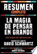 Libro Resumen Completo - La Magia De Pensar En Grande (The Magic Of Thinking Big) - Basado En El Libro De David Schwartz