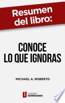 Libro Resumen del libro Conoce lo que ignoras de Michael A. Roberto