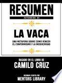Libro Resumen Extendido De La Vaca: Una Metafora Sobre Como Vencer El Conformismo Y La Mediocridad - Basado En El Libro De Camilo Cruz