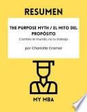 Libro Resumen - The Purpose Myth / El mito del propósito : Cambia el mundo, no tu trabajo por Charlotte Cramer