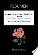 Libro RESUMEN - We Are The Weather / Somos el tiempo: Salvar el planeta empieza en el desayuno por Jonathan Safran Foer