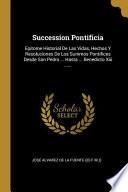 Libro Succession Pontificia: Epitome Historial de Las Vidas, Hechos Y Resoluciones de Los Summos Pontifices Desde San Pedro ... Hasta ... Benedicto