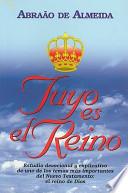 Libro Tuyo Es el Reino: Estudio Devocional y Explicativo de Uno de los Temas Mas Importantes del Nuevo Testamento: El Reino de Dios